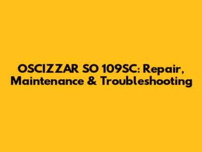 OSCIZZAR SO 109SC: Repair, Maintenance & Troubleshooting