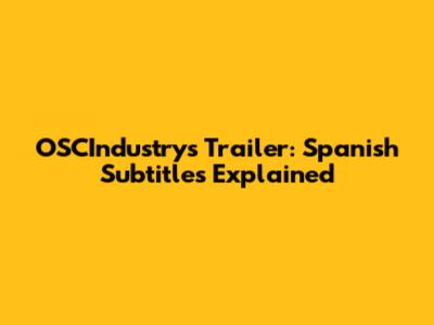OSCIndustry's Trailer: Spanish Subtitles Explained