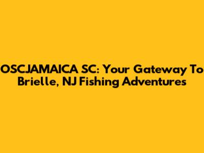 OSCJAMAICA SC: Your Gateway To Brielle, NJ Fishing Adventures