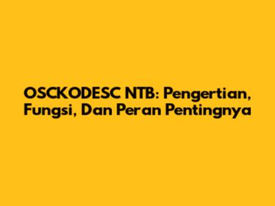 OSCKODESC NTB: Pengertian, Fungsi, Dan Peran Pentingnya