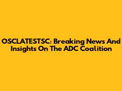 OSCLATESTSC: Breaking News And Insights On The ADC Coalition