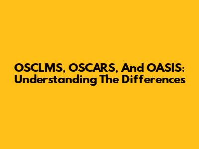 OSCLMS, OSCARS, And OASIS: Understanding The Differences
