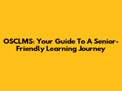 OSCLMS: Your Guide To A Senior-Friendly Learning Journey