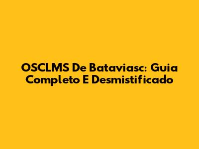 OSCLMS De Bataviasc: Guia Completo E Desmistificado
