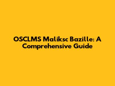 OSCLMS Maliksc Bazille: A Comprehensive Guide
