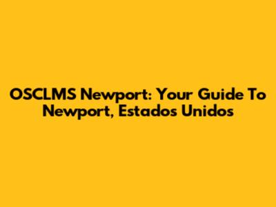 OSCLMS Newport: Your Guide To Newport, Estados Unidos