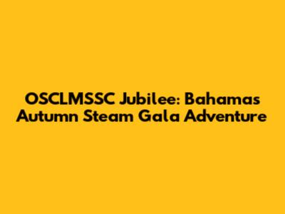 OSCLMSSC Jubilee: Bahamas Autumn Steam Gala Adventure