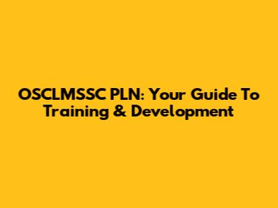 OSCLMSSC PLN: Your Guide To Training & Development