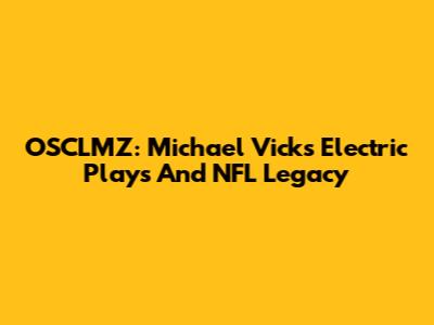 OSCLMZ: Michael Vick's Electric Plays And NFL Legacy