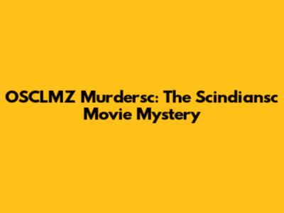 OSCLMZ Murdersc: The Scindiansc Movie Mystery