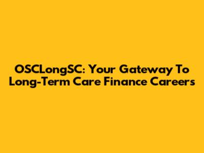 OSCLongSC: Your Gateway To Long-Term Care Finance Careers