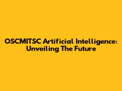 OSCMITSC Artificial Intelligence: Unveiling The Future