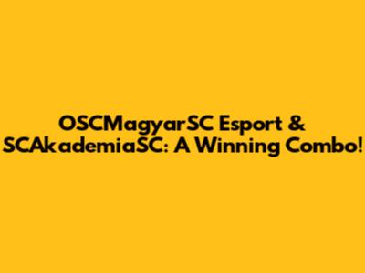 OSCMagyarSC Esport & SCAkademiaSC: A Winning Combo!