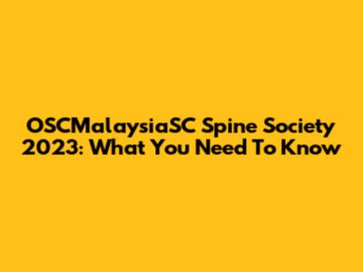 OSCMalaysiaSC Spine Society 2023: What You Need To Know