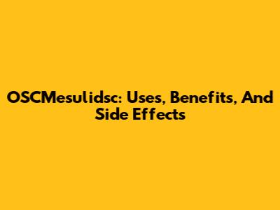 OSCMesulidsc: Uses, Benefits, And Side Effects