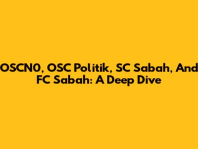 OSCN0, OSC Politik, SC Sabah, And FC Sabah: A Deep Dive