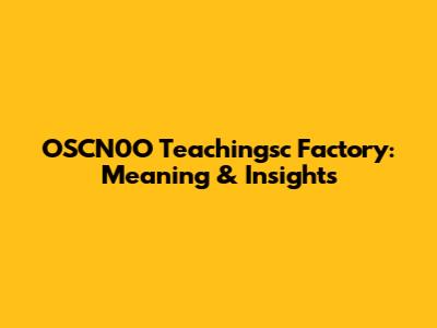 OSCN0O Teachingsc Factory: Meaning & Insights