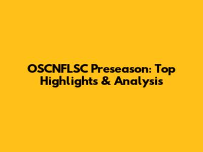 OSCNFLSC Preseason: Top Highlights & Analysis