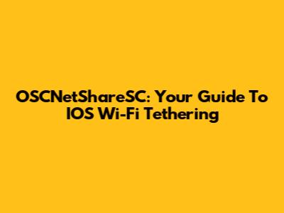 OSCNetShareSC: Your Guide To IOS Wi-Fi Tethering