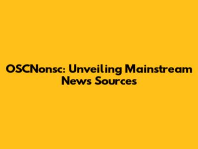 OSCNonsc: Unveiling Mainstream News Sources