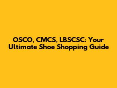 OSCO, CMCS, LBSCSC: Your Ultimate Shoe Shopping Guide