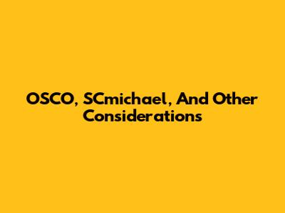 OSCO, SCmichael, And Other Considerations