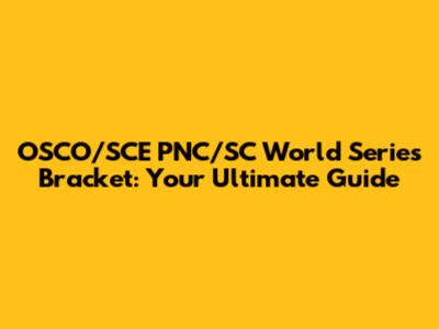 OSCO/SCE PNC/SC World Series Bracket: Your Ultimate Guide