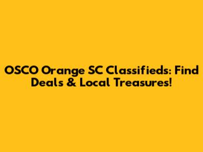 OSCO Orange SC Classifieds: Find Deals & Local Treasures!