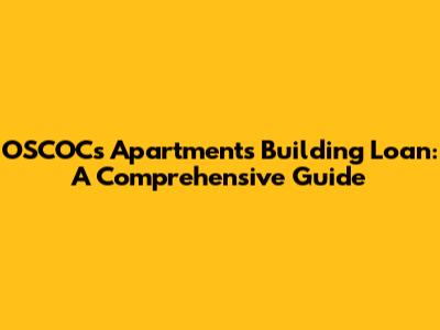 OSCOCs Apartments Building Loan: A Comprehensive Guide