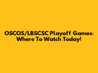 OSCOS/LBSCSC Playoff Games: Where To Watch Today!
