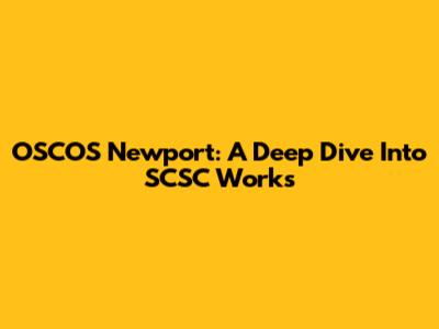 OSCOS Newport: A Deep Dive Into SCSC Works