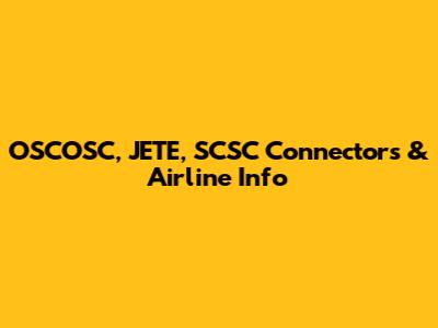 OSCOSC, JETE, SCSC Connectors & Airline Info
