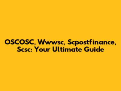 OSCOSC, Wwwsc, Scpostfinance, Scsc: Your Ultimate Guide