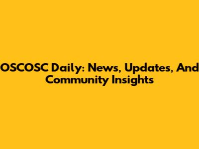 OSCOSC Daily: News, Updates, And Community Insights
