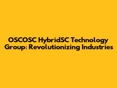 OSCOSC HybridSC Technology Group: Revolutionizing Industries