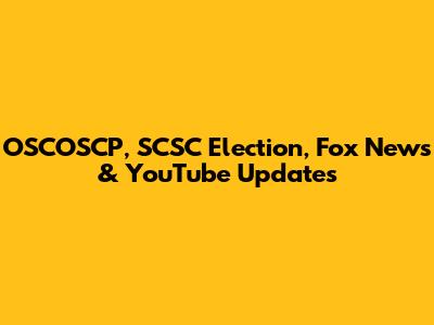 OSCOSCP, SCSC Election, Fox News & YouTube Updates