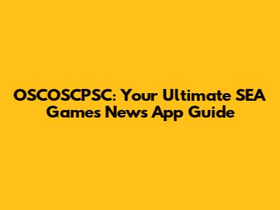 OSCOSCPSC: Your Ultimate SEA Games News App Guide