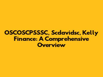 OSCOSCPSSSC, Scdavidsc, Kelly Finance: A Comprehensive Overview