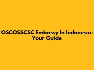 OSCOSSCSC Embassy In Indonesia: Your Guide