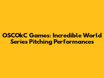 OSCOkC Games: Incredible World Series Pitching Performances