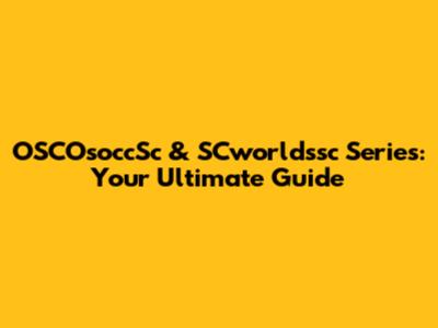 OSCOsoccSc & SCworldssc Series: Your Ultimate Guide