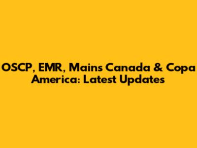 OSCP, EMR, Mains Canada & Copa America: Latest Updates