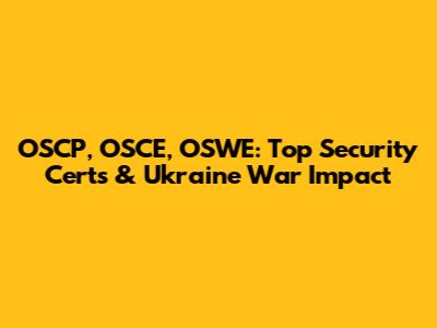 OSCP, OSCE, OSWE: Top Security Certs & Ukraine War Impact