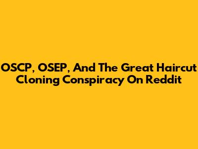 OSCP, OSEP, And The Great Haircut Cloning Conspiracy On Reddit