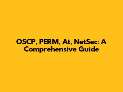 OSCP, PERM, At, NetSec: A Comprehensive Guide