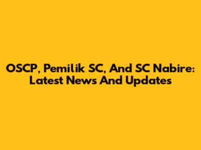 OSCP, Pemilik SC, And SC Nabire: Latest News And Updates