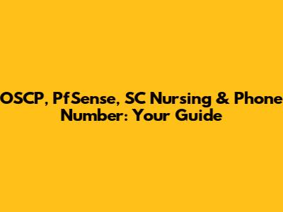 OSCP, PfSense, SC Nursing & Phone Number: Your Guide