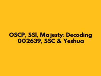 OSCP, SSI, Majesty: Decoding 002639, SSC & Yeshua