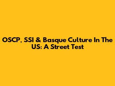 OSCP, SSI & Basque Culture In The US: A Street Test