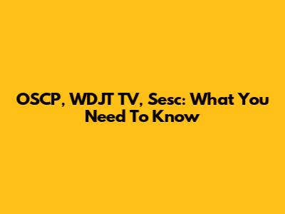 OSCP, WDJT TV, Sesc: What You Need To Know